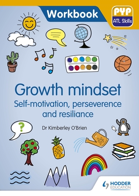 Growth Mindset - Self-Motivation, Perseverance and Resilience: Pyp ATL Skills Workbook - Kimberley O'brien