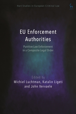Eu Enforcement Authorities: Punitive Law Enforcement in a Composite Legal Order - Michiel Luchtman
