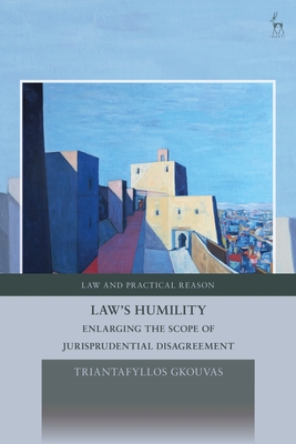 Law's Humility: Enlarging the Scope of Jurisprudential Disagreement - Triantafyllos Gkouvas