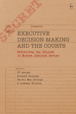 Executive Decision-Making and the Courts: Revisiting the Origins of Modern Judicial Review - Tt Arvind
