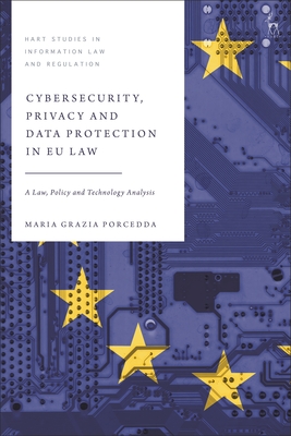 Cybersecurity, Privacy and Data Protection in EU Law: A Law, Policy and Technology Analysis - Maria Grazia Porcedda