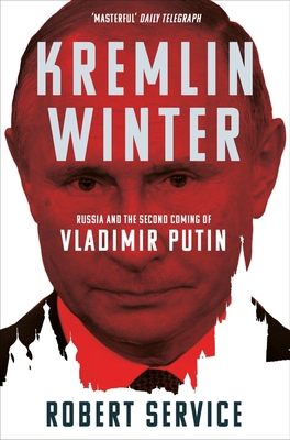 Kremlin Winter: Russia and the Second Coming of Vladimir Putin - Robert Service