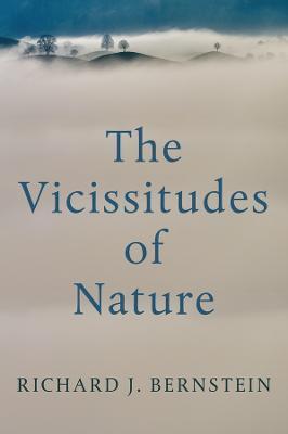 The Vicissitudes of Nature: From Spinoza to Freud - Richard J. Bernstein