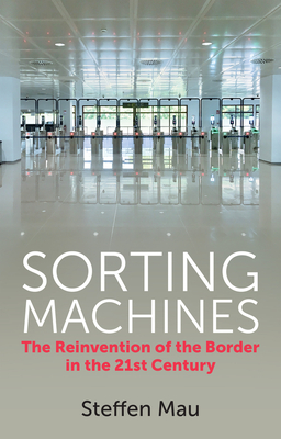 Sorting Machines: The Reinvention of the Border in the 21st Century - Steffen Mau