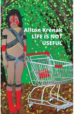 Life Is Not Useful - Ailton Krenak