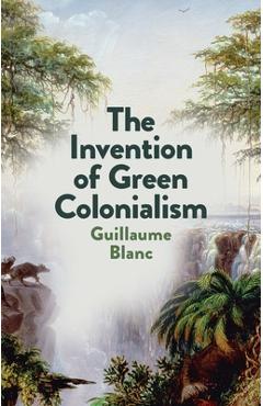 Poza produsului The Invention of Green Colonialism - Guillaume Blanc