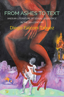 From Ashes to Text: Andean Literature of Sexual Dissidence in the 20th Century - Diego Falconí Trávez