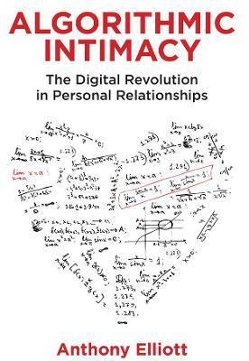 Algorithmic Intimacy: The Digital Revolution in Personal Relationships - Anthony Elliott