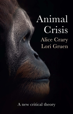 Animal Crisis: A New Critical Theory - Alice Crary
