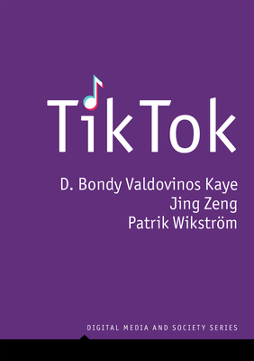 Tiktok: Creativity and Culture in Short Video - D. Bondy Valdovinos Kaye