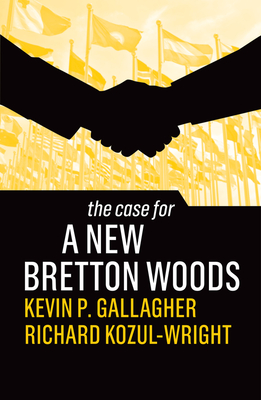 The Case for a New Bretton Woods - Kevin P. Gallagher