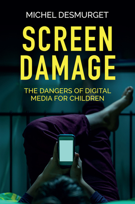 Screen Damage: The Dangers of Digital Media for Children - Michel Desmurget