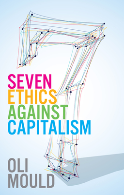 Seven Ethics Against Capitalism: Towards a Planetary Commons - Oli Mould