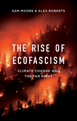 The Rise of Ecofascism: Climate Change and the Far Right - Sam Moore