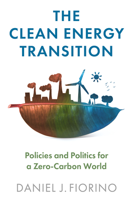 The Clean Energy Transition: Policies and Politics for a Zero-Carbon World - Daniel J. Fiorino