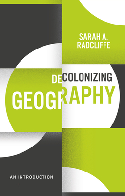 Decolonizing Geography: An Introduction - Sarah A. Radcliffe