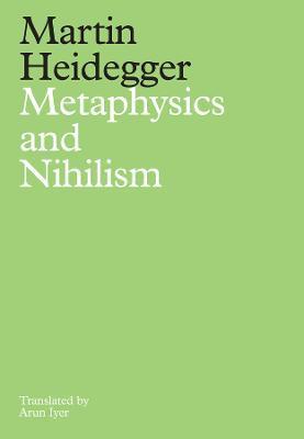 Metaphysics and Nihilism: 1 - The Overcoming of Metaphysics 2 - The Essence of Nihilism - Martin Heidegger