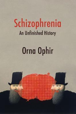 Schizophrenia: An Unfinished History - Orna Ophir