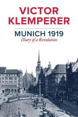 Munich 1919: Diary of a Revolution - Victor Klemperer