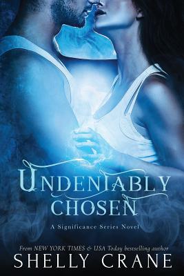 Undeniably Chosen: a Significance novel - Shelly Crane