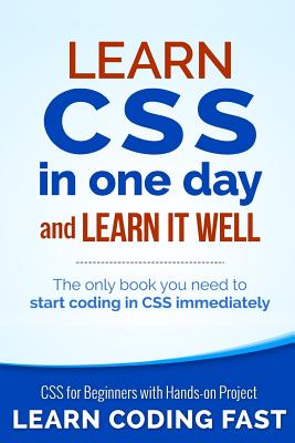 Learn CSS in One Day and Learn It Well (Includes HTML5): CSS for Beginners with Hands-on Project. The only book you need to start coding in CSS immedi - Jamie Chan