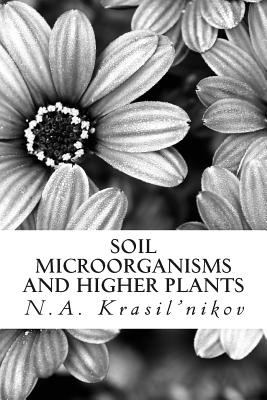 Soil Microorganisms and Higher Plants: The Classic Text on Living Soils - N. A. Krasil'nikov