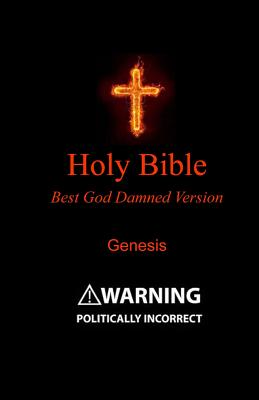 Holy Bible - Best God Damned Version - Genesis: For atheists, agnostics, and fans of religious stupidity - Julia Bristow