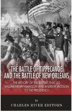 Coperta cărții 'The Battle of Tippecanoe and the Battle of New Orleans: The History of the Battles that Led William Henry Harrison and'