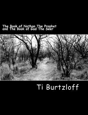 The Book of Nathan The Prophet and The Book of Gad The Seer: The Two Witnesses - Ti Burtzloff