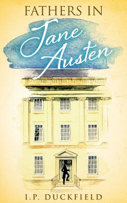 Fathers in Jane Austen - I. P. Duckfield