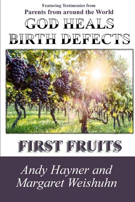 God Heals Birth Defects: First Fruits - Margaret Weishuhn