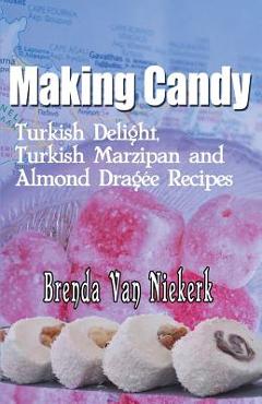 Coperta cărții 'Making Candy: Turkish Delight, Turkish Marzipan and Almond Dragee Recipes - Brenda Van Niekerk'