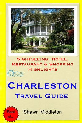 Charleston Travel Guide: Sightseeing, Hotel, Restaurant & Shopping Highlights - Shawn Middleton