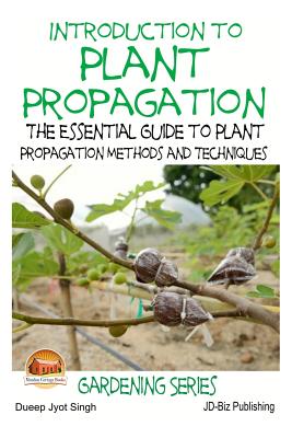 Introduction to Plant Propagation - The Essential Guide to Plant Propagation Methods and Techniques - John Davidson