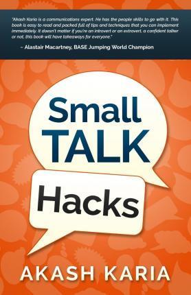 Small Talk Hacks: The People and Communication Skills You Need to Talk to Anyone & Be Instantly Likeable - Akash Karia