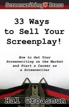 Poza produsului 33 Ways to Sell Your Screenplay!: How to Get Your Screenwriting on the Market and Start a Career as a Screenwriter - Hal Croasmun