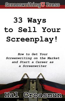 33 Ways to Sell Your Screenplay!: How to Get Your Screenwriting on the Market and Start a Career as a Screenwriter - Hal Croasmun