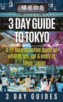 3 Day Guide to Tokyo: A 72-hour Definitive Guide on What to See, Eat and Enjoy in Tokyo, Japan - 3. Day City Guides