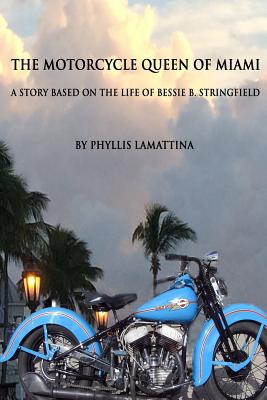 The Motorcycle Queen of Miami: A Story Based on the Life of Bessie B. Stringfield - Phyllis Lamattina