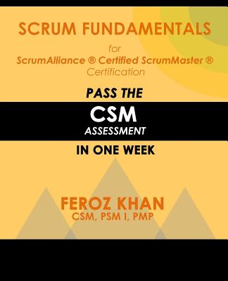 Scrum Fundamentals for ScrumAlliance (R) ScrumMaster (R) Certification: Pass the CSM Assessment in One Week - Feroz Khan