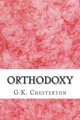 Orthodoxy: (G.K. Chesterton Classics Collection) - G. K. Chesterton