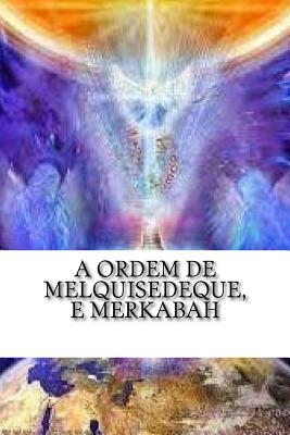 A Ordem de Melquisedeque, e Merkabah: A Ordem de Melquisedeque e Merkabah - Jose Evangelista