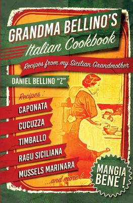 Grandma Bellino's Italian Cookbook: Recipes From My Sicilian Grandmother - Daniel Bellino