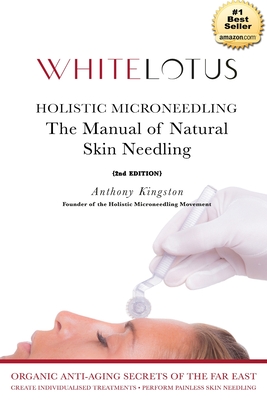Holistic Microneedling: The Manual of Natural Skin Needling - Anthony Kingston (msc)