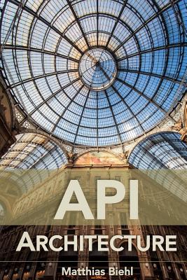 API Architecture: The Big Picture for Building APIs - Matthias Biehl