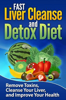 FAST Liver Cleanse and Detox Diet: Remove Toxins, Cleanse Your Liver, and Improve Your Health - Lucas Strong