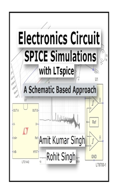Electronics Circuit SPICE Simulations with LTspice: A Schematic Based Approach - Rohit Singh