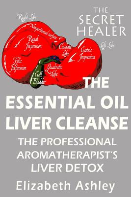 The Essential Oil Liver Cleanse: The Professional Aromatherapist's Liver Detox - Elizabeth Ashley