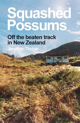 Squashed Possums: Off the beaten track in New Zealand - Jonathan William Tindale