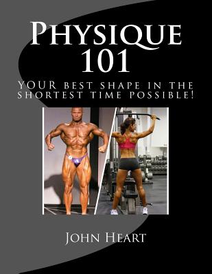 Physique 101: YOUR ideal physique in the shortest time possible! - John Heart